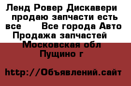 Ленд Ровер Дискавери 3 продаю запчасти есть все))) - Все города Авто » Продажа запчастей   . Московская обл.,Пущино г.